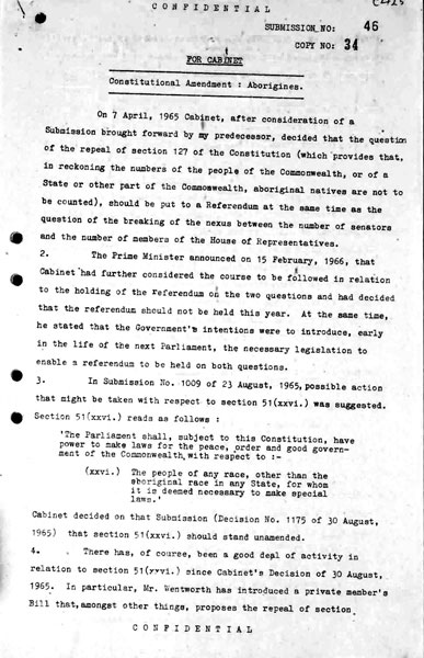 Page 1 of 8 (note pages 9-10 is a related document) Confidential for Cabinet, Submission no. 46 Constitutional amendment: Aborigines Attorney-General Nigel Bowen recommends that the government hold a referendum to 'seek legislative power for the Commonwealth with respect to aborigines' by omitting the words 'other than the aboriginal race in any State' from Section 51 (xxvi) of the Constitution.