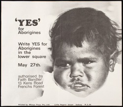 Poster with the words, 'Yes for Aborigines, Write YES for Aborigines in the lower square, May 27th, authorised by Faith Bandler 13 Kens Road, Frenchs Forest', with a photo of an Aboriginal baby's face.