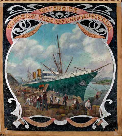 Large almost square banner painted in oil colours, showing a central image of a ship docked beside a busy wharf. 'Waterside Workers' Federation of Australia' and 'Sydney branch' is written at the top. At the bottom the text reads 'Organised 1882', 'Re-organised 1899'.
