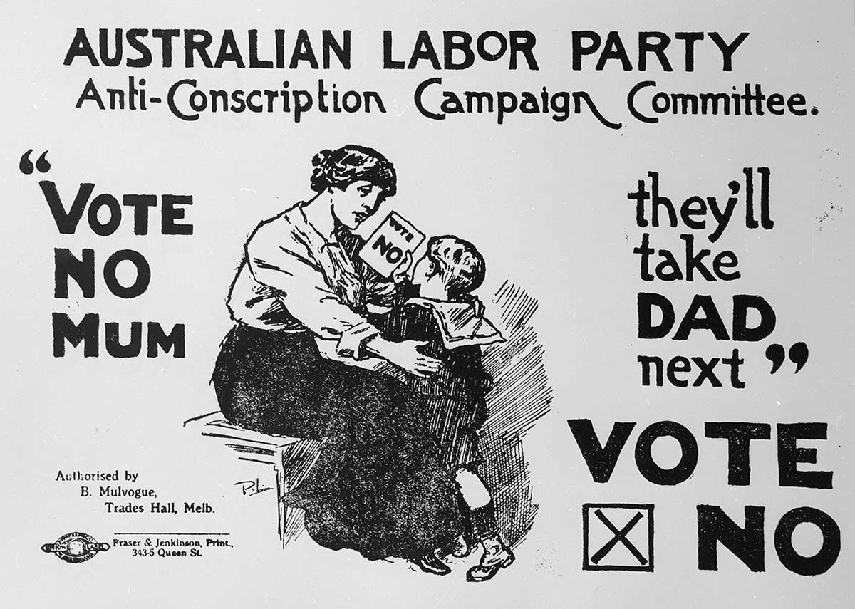 Poster showing a small boy passing a note to his mother with the words ‘Vote no’. The poster says: Australian Labor Party Anti-Conscription Campaign Committee, then ‘Vote No Mum. They’ll take Dad next’.