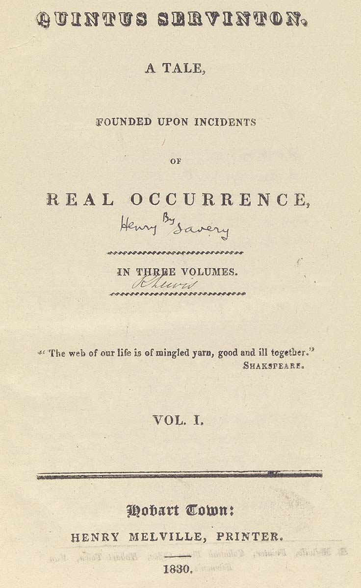 Page reads ‘Quintus Servington a Tale founded upon incidents of real occurrence’ in three volumes. Beneath the title, the words ‘By Henry Savery’ have been handwritten. There is a quote from Shakespeare: ‘The web of our life is of mingled yarn, good and ill together’. The printer and year appear below. - click to view larger image