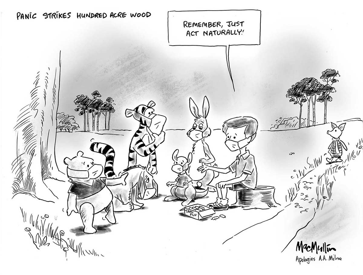 A black and white cartoon depicting characters from AA Milne's 'Winnie the Pooh'. Christopher Robin, Pooh, Eeyore, Tigger, Kanga and Roo sit in a group in a clearing in a forest. All of them wear surgical face masks. A box on the ground in front of Christopher Robin appears to contain vials of H1N1 influenza vaccine. In the right background Piglet can be seen walking toward the group, not wearing a face mask. Christopher Robin is saying to the group 'Remember, just act naturally!' At the top left corner of the cartoon is written 'Panic strikes Hundred Acre Wood'. - click to view larger image