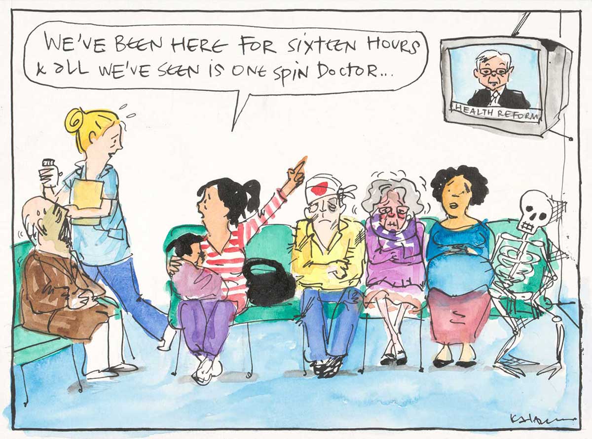 A colour cartoon depicting a hospital emergency department waiting room. Seven people are sitting on chairs: an elderly man, a woman with a young child, a man with a bandaged head, an elderly woman, a pregnant woman and a skeleton with cobwebs. The woman with the child speaks to a passing hospital staff member. She says 'We've been here for sixteen hours and all we've seen is one spin doctor'. As she speaks she points to a TV in the upper right corner of the cartoon. On the TV is Kevin Rudd. Under his image are the words 'Health Reform'. - click to view larger image