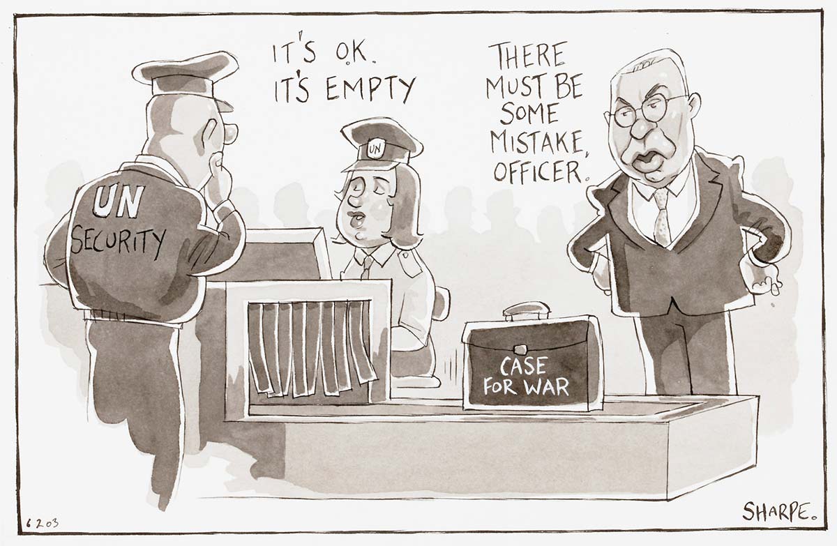This cartoon depicts a briefcase, labelled 'case for war' going though an airport security scanner. One security officer says to another, 'It's ok. It's empty'. The owner of the case, an man in a suit, says 'There must be some mistake officer'. - click to view larger image