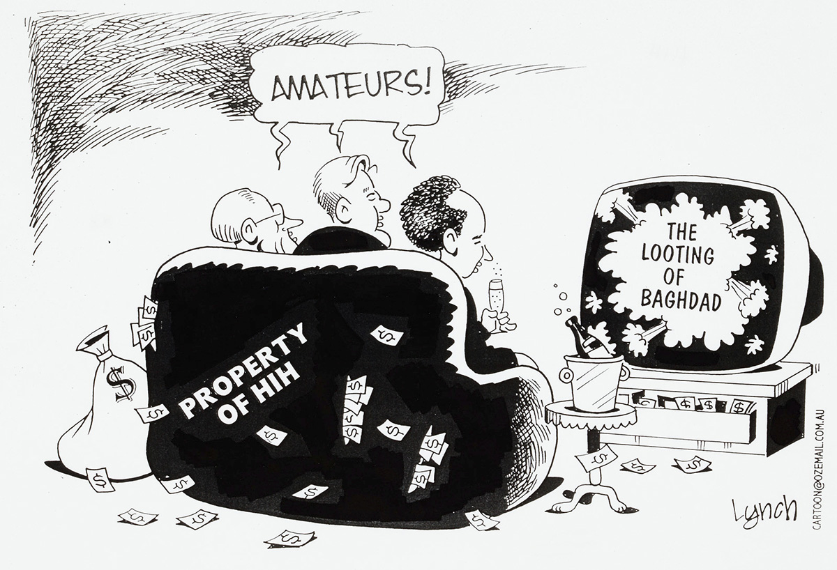A cartoon of three people sitting on a couch labelled 'Property of HIH'. There is money lying scattered all about, and they are drinking champagne. On the television in front of them, the words 'The looting of Baghdad'. The three men all say, 'Amateurs!' - click to view larger image
