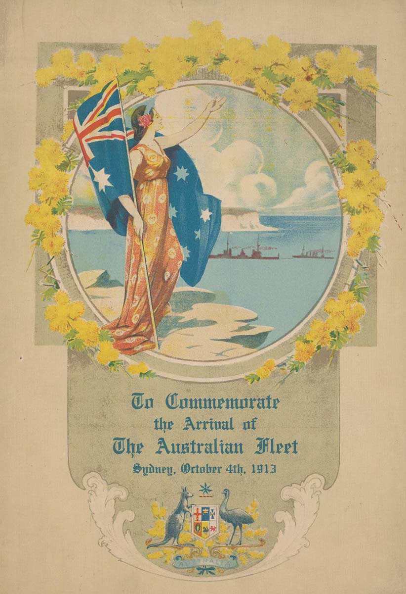 Woman standing on the south headland of Sydney Harbour watching the arrival of the Australian naval fleet. The woman is holding an Australian flag and is framed by a circular border surrounded by wattle. Printed text at bottom reads 'To Commemorate / the Arrival of / The Australian Fleet / Sydney, October 4th, 1913'. The Australian coat of arms is printed below. - click to view larger image