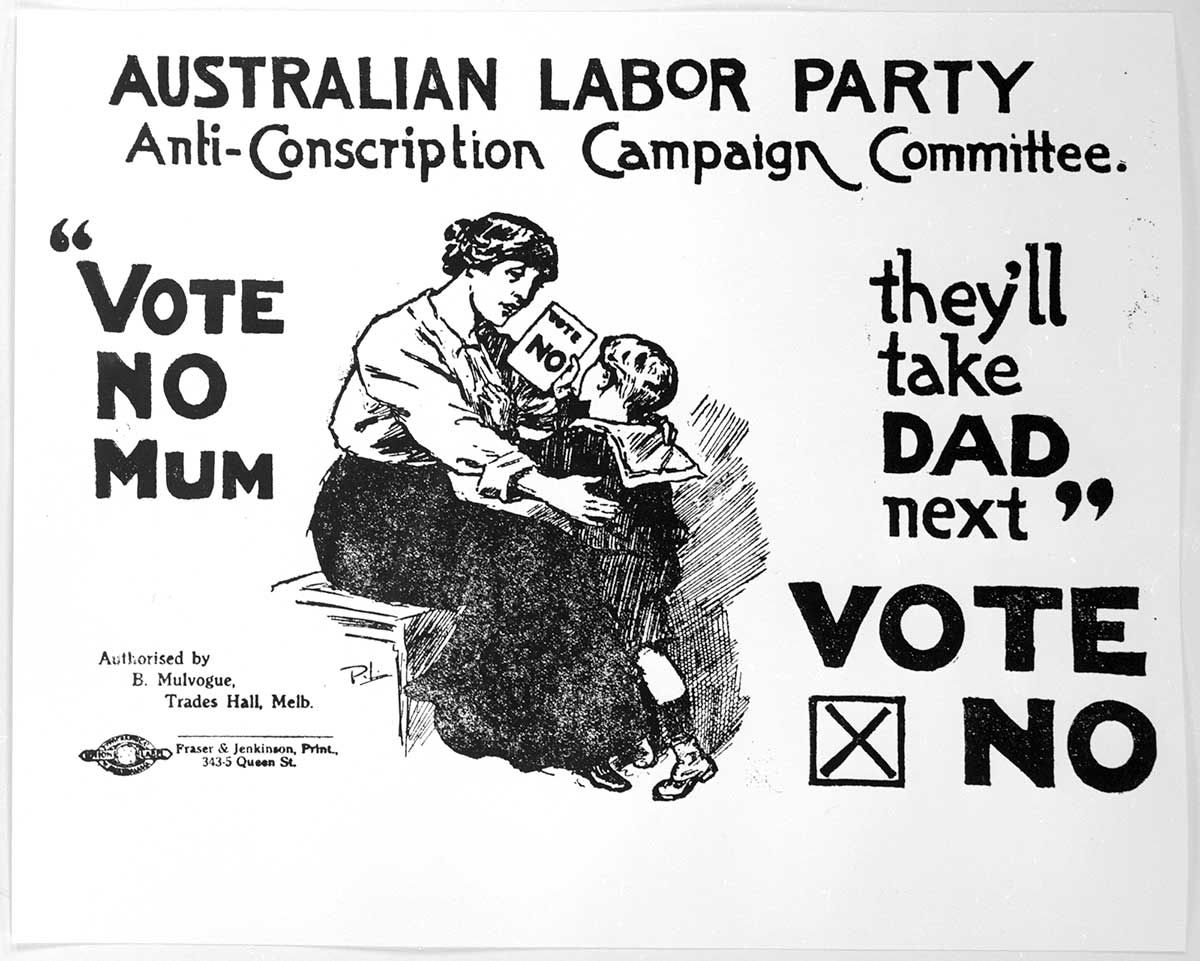 Poster showing a small boy passing a note to his mother with the words ‘Vote no’. The poster says: Australian Labor Party Anti-Conscription Campaign Committee, then ‘Vote No Mum. They’ll take Dad next’.