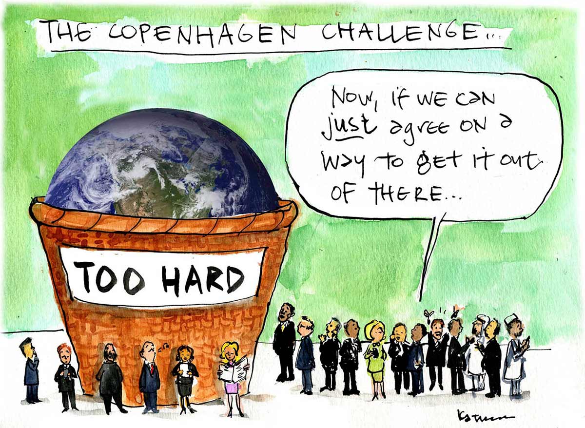 A colour cartoon depicting a group of people standing around a very large basket with the sign 'Too Hard' on its side. In the basket is the planet Earth. One of the group has his hands up and is saying 'Now, if we can just agree on a way to get it out of there ...' Across the top of the cartoon is written 'The Copenhagen Challenge'. - click to view larger image