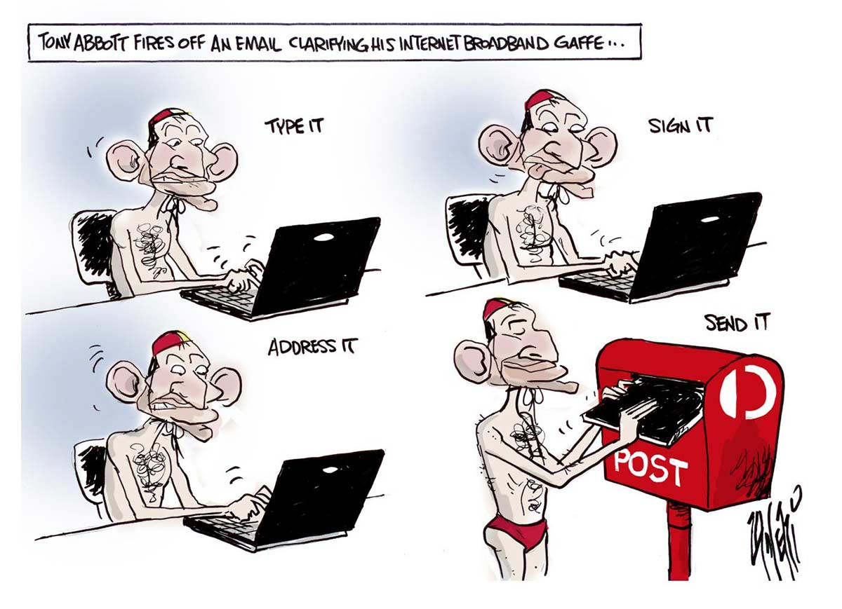 Political four-segmented cartoon depicting Tony Abbott with a laptop computer. He wears red swimming trunks and a yellow and red surf livesaver's skullcap. At the top of the cartoon is written 'Tony Abbott fires off an email clarifying his internet broadband gaffe...' In the first segment, Abbott is at the laptop. Above is written 'Type it'. In the second segment, he is still at the laptop. Above is written 'Sign it'. In the third segment, he is still at the laptop. Above is written 'Address it'. In the fourth segment, he is putting the laptop into a red Australia Post letterbox. Above is written 'Send it'. - click to view larger image