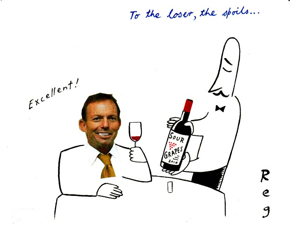 Political cartoon depicting Tony Abbott in a restaurant. He sits at a table. His head has been cut out of a photograph and added to the cartoon in the collage style. The rest of him is drawn very economically, in a simple black line. He holds up a glass of red wine. A waiter stands next to the table, holding up a bottle labelled 'Sour Grapes'. Abbott is saying 'Excellent!' At the top of the cartoon is written 'To the loser, the spoils ...'. - click to view larger image