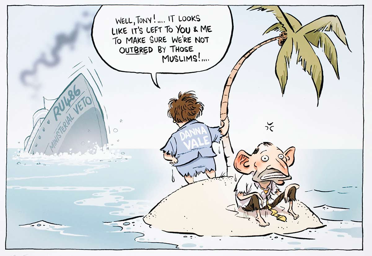 Cartoon of Dana Vale and a frightened looking Tony Abbott on a tiny island watching the ship 'RU486' sinking in the background; Dana Vale tells Tony Abbott that it's up to them to make sure they're not be outbred by the Muslims. - click to view larger image