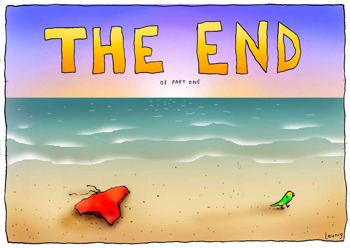 A colour cartoon depicting a beach scene, where the water and sand meet. To the left on the sand is a pair of red swimmers. To the right, a yellow and green budgerigar walks away from the swimmers. Written above the horizon, in large yellow letters, is 'THE END'. Under this, in much smaller characters, is written 'Of part one'. - click to view larger image