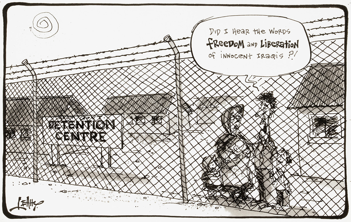 This cartoon depicts a refugee family behind the high fence of a detention centre. The father says ' Did I hear the words freedom and liberation for innocent Iraqis?!' - click to view larger image