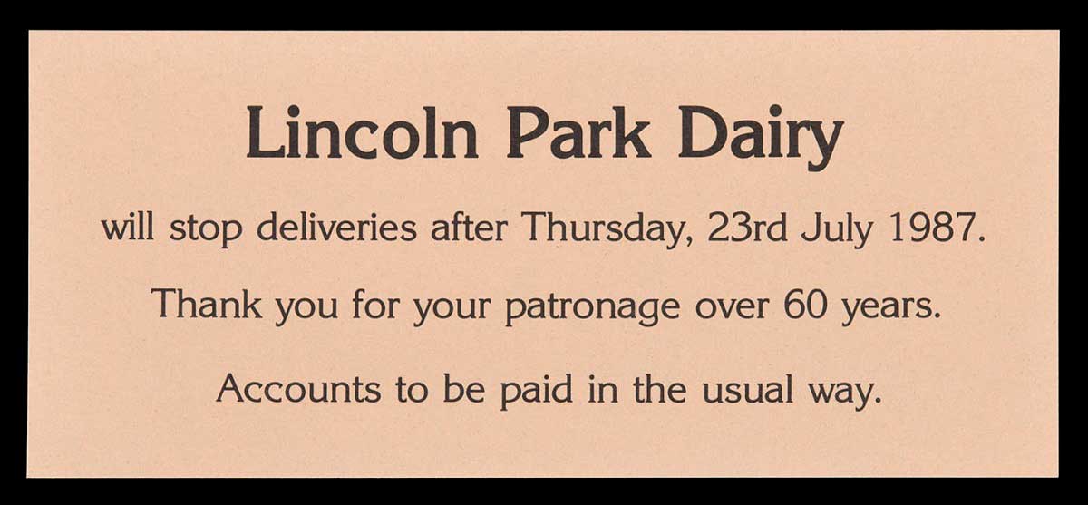 Flyer which reads 'Lincoln Park Dairy will stop deliveries after Thursday 23rd July 1987. Thank you for your patronage over 60 years. Accounts to be paid in the usual way.