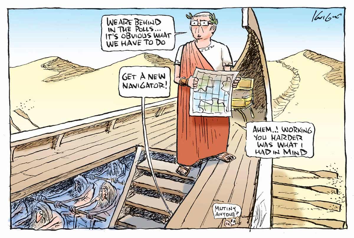Political cartoon depicting Kevin Rudd aboard a Roman galley. The galley is being rowed across sand dunes. Rudd, in a Roman toga, stands looking into the distance. He holds a map and is saying 'We are behind in the polls ... it's obvious what we have to do'. Below the deck can be seen the haggard rowing crew. A speech bubble emerges from the crew; it says 'Get a new navigator! Rudd replies to this by saying 'Ahem ... ! Working you harder is what I had in mind'. - click to view larger image