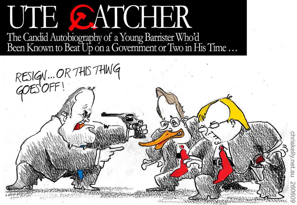 In the top left-hand corner of the cartoon is the title: 'Ute Catcher: The Candid Autobiography of a Young Barrister Who'd Been Known to Beat Up on a Government or Two in His Time ...' The 'C' in Catcher is a bright red Soviet hammer and sickle. There are three figures in the cartoon, all dressed in grey suits drawn in pencil, and squared off ready for a gun battle. Kevin Rudd, bright yellow hair and a red tie, has his hand at his holster ready to draw. Wayne Swan, beside him, sporting a giant orange duck bill and red tie, also appears ready to draw. They face Malcolm Turnbull, in blue tie. Mr Turnbull, pointing his finger at Mr Rudd and Mr Swan and his gun at his own head, says: 'Resign ... or this thing goes off!' - click to view larger image
