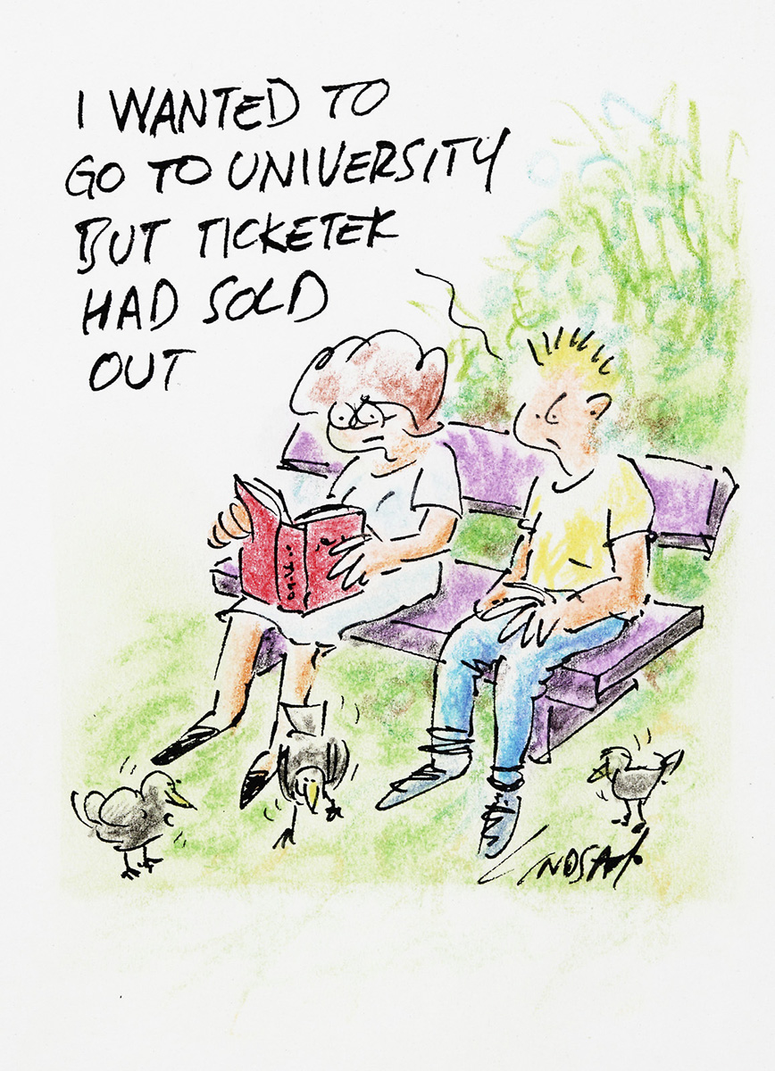 A cartoon of two people sitting on a bench. One says to the other 'I wanted to go to university, but Ticketek had sold out