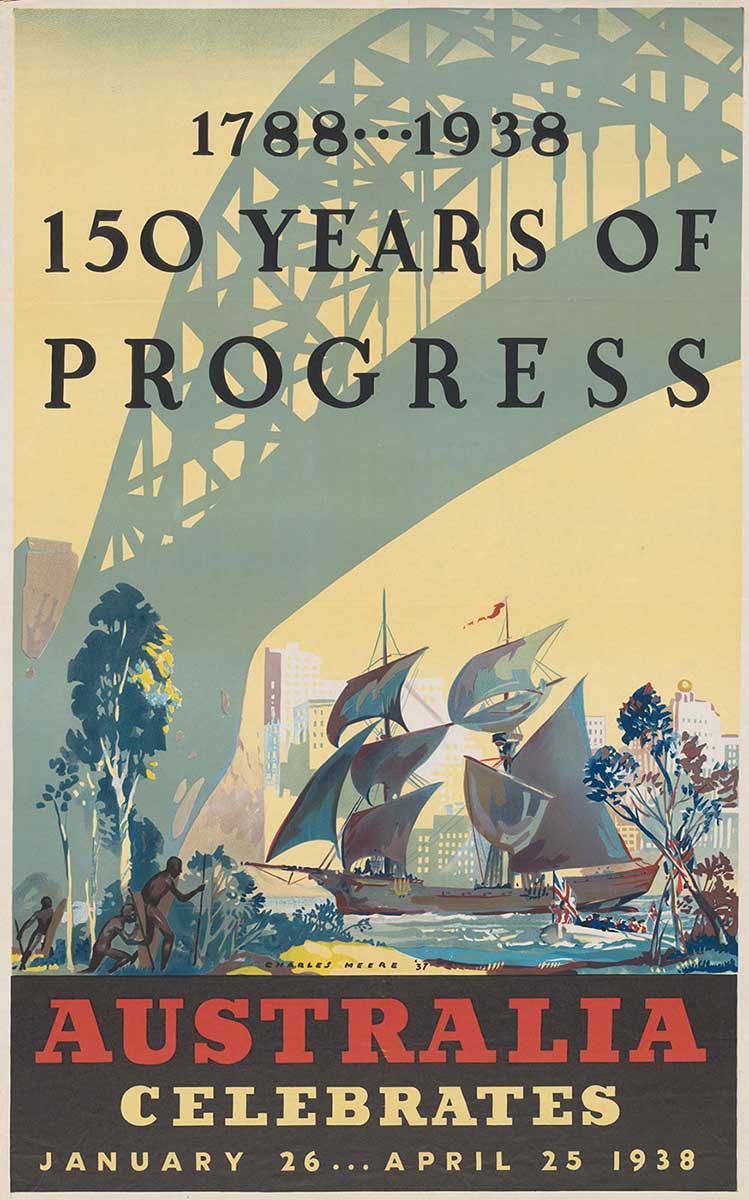 Poster showing a wooden ship sailing under a contemporary Syndey Harbour Bridge. Three Aboriginal men appear on the foreshore to the left of the poster while a contemporary skyline is depicted on the opposite shore. The text reads: '1788-1938, 150 years of progress, Australia celebrates, January 26-April 25, 1938'. - click to view larger image