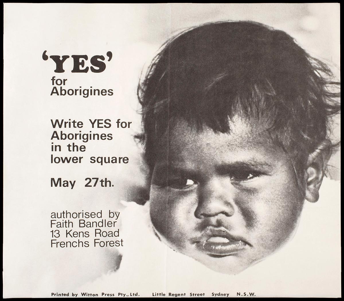 Poster with the words, 'Yes for Aborigines, Write YES for Aborigines in the lower square, May 27th, authorised by Faith Bandler 13 Kens Road, Frenchs Forest', with a photo of an Aboriginal baby's face. - click to view larger image