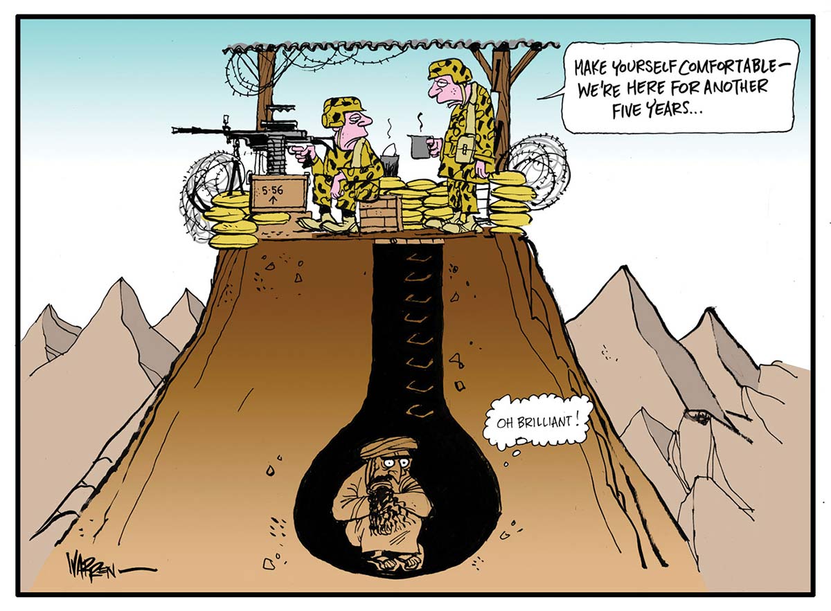 A colour cartoon depicting two soldiers in an observation post on a flat-topped hill. One soldier attends to a machine gun while the other is drinking a hot beverage. Both soldiers wear camouflage uniforms and are surrounded by sandbags, ammunition boxes and barbed wire. In the background are rugged mountain peaks suggesting that the cartoon is set in Afghanistan. The soldier drinking is saying to the other 'Make yourself comfortable — we're here for another five years.' Directly beneath the soldiers is a figure who appears to be Osama bin Laden, hiding in an underground bunker. The soldiers unknowingly block the entrance to the bunker. The man in the bunker has a thought bubble next to his head; in the bubble are the words 'Oh brilliant!' - click to view larger image