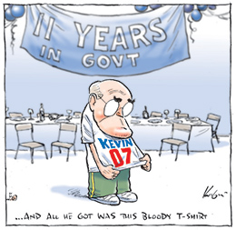 Cartoon by Mark Knight of John Howard in front of empty tables and chairs wearing a Kevin 07 t-shirt looking disappointed. A banner behind him saying '11 years in Govt' and the cartoon tag line saying '... and all he got was this bloody t-shirt'.